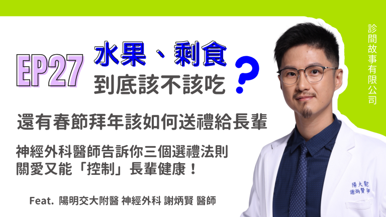 【診間故事有限公司】EP27｜水果、剩食到底該不該吃？！還有春節拜年該如何送禮給長輩？神經外科醫師告訴你三個選禮法則，關愛又能「控制」長輩健康！